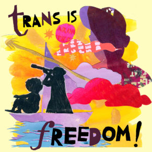 [Image description: Cut paper and collage image with a yellow and orange background and text that reads: “trans is freedom!” Two people are in a small sailboat on the water, and one of them looks into the distance through a telescope. We see the head and shoulders of a large figure in the clouds, wearing a baseball cap with a Puerto Rican flag, and looking down at the sailboat. Brightly colored clouds, the sun, and a golden comet surround them.]