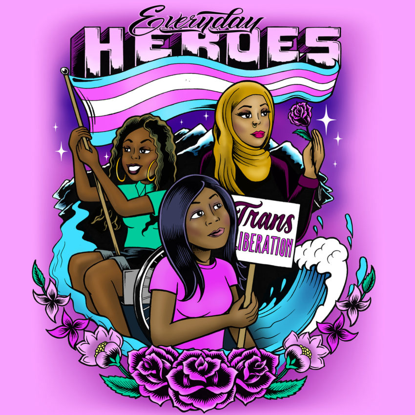 [Image description: Digital illustration of three trans women of color against a pink background, with text “Everyday Heroes” at the top. A Black trans woman in a wheelchair proudly holds a waving transgender flag, a Muslim trans woman of color in a gold hijab holds up a rose, and a Black woman holds up a sign that says: “Trans Liberation”. They are surrounded by mountains, flowers, stars, and a river flowing into a wave.]