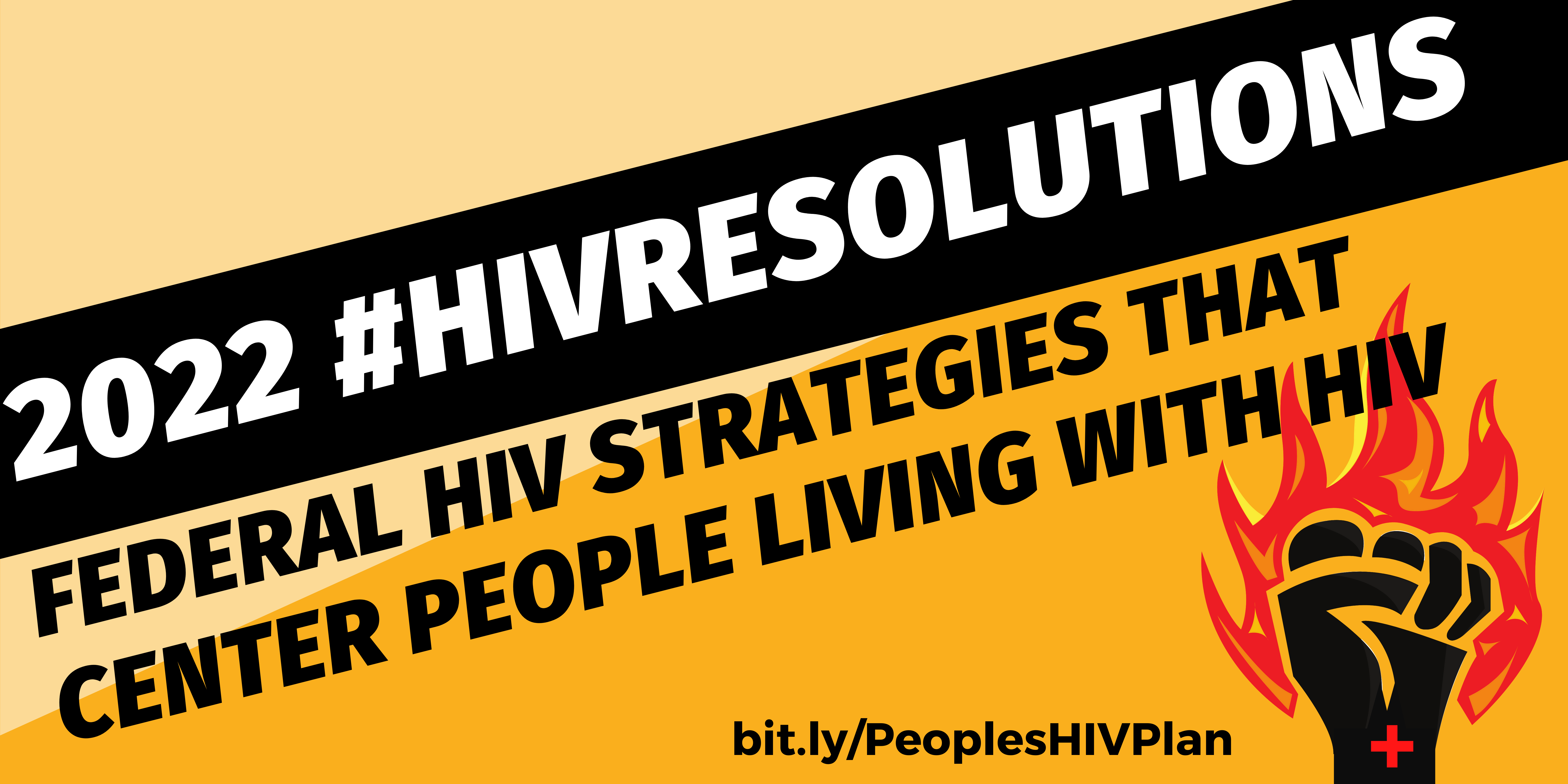 Black and white text that reads "2022 HIV Resolutions: Federal HIV Strategies that Center People Living with HIV". On the bottom right corner is a black fist with a positive sign on its wrist, surrounded by flames.